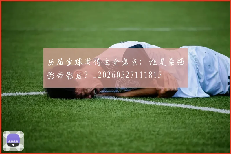 历届金球奖得主全盘点:谁是最强影帝影后?_20260527111815