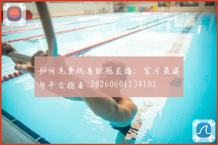 如何免费观看欧冠直播：官方渠道与平台指南_20260601134101