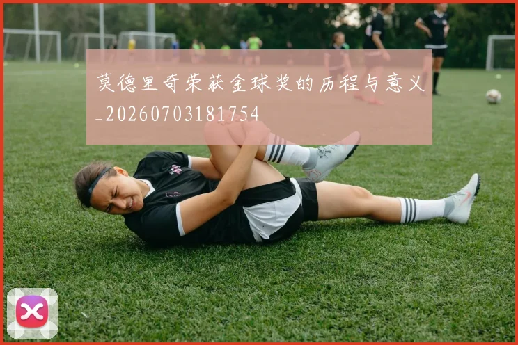 莫德里奇荣获金球奖的历程与意义_20260703181754