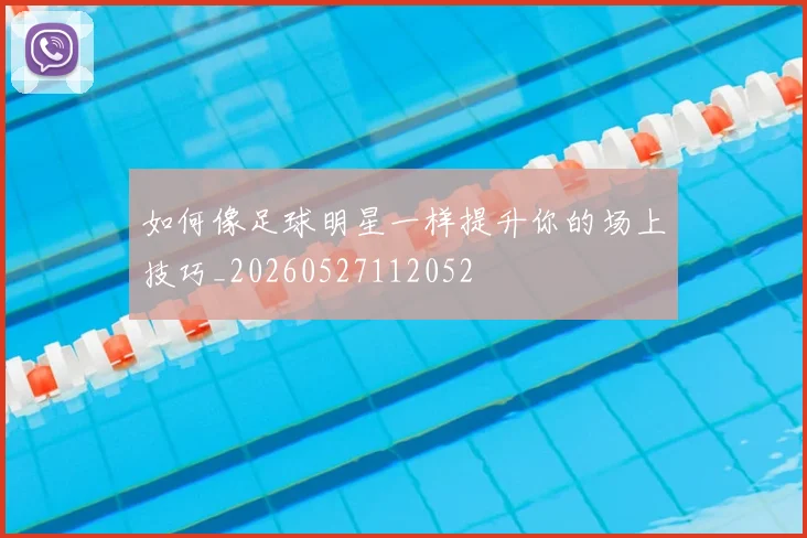 如何像足球明星一样提升你的场上技巧_20260527112052