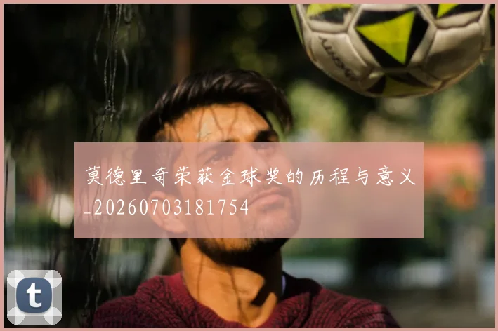 莫德里奇荣获金球奖的历程与意义_20260703181754