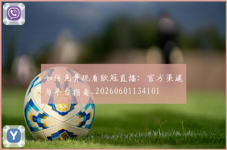 如何免费观看欧冠直播：官方渠道与平台指南_20260601134101