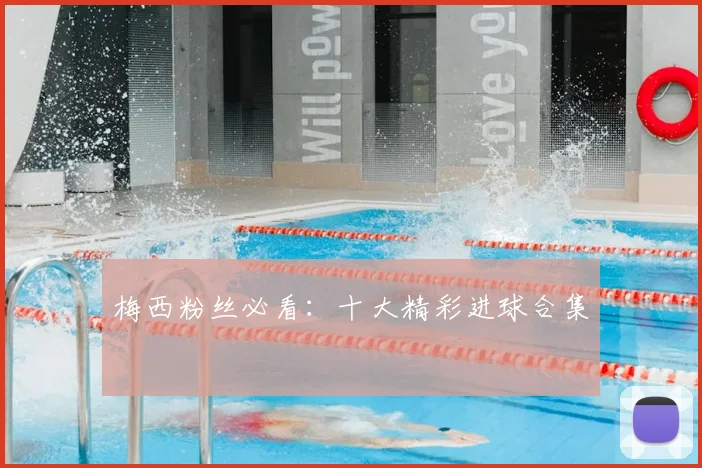 梅西粉丝必看:十大精彩进球合集