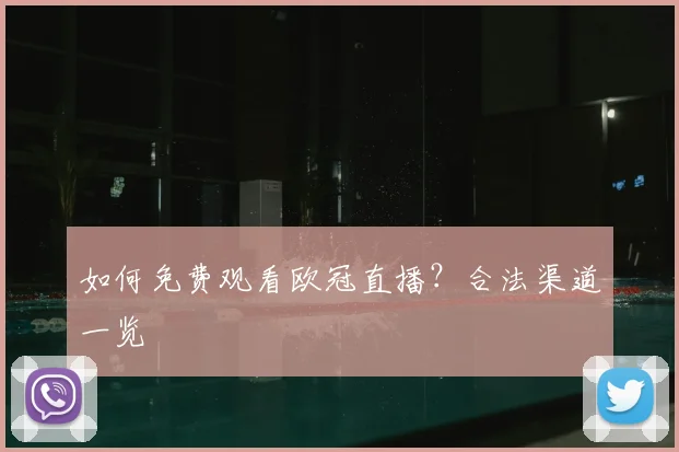 如何免费观看欧冠直播？合法渠道一览