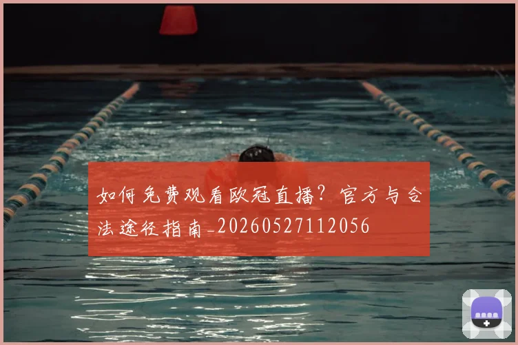 如何免费观看欧冠直播？官方与合法途径指南_20260527112056