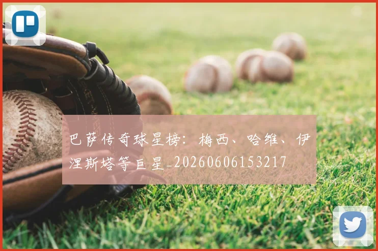 巴萨传奇球星榜:梅西、哈维、伊涅斯塔等巨星_20260606153217