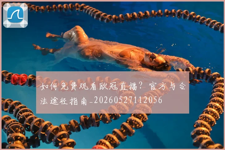如何免费观看欧冠直播？官方与合法途径指南_20260527112056